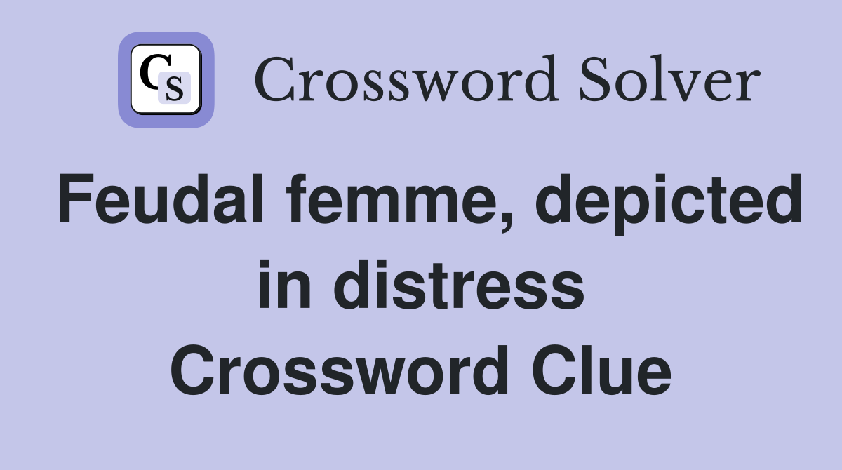 Feudal femme, depicted in distress Crossword Clue