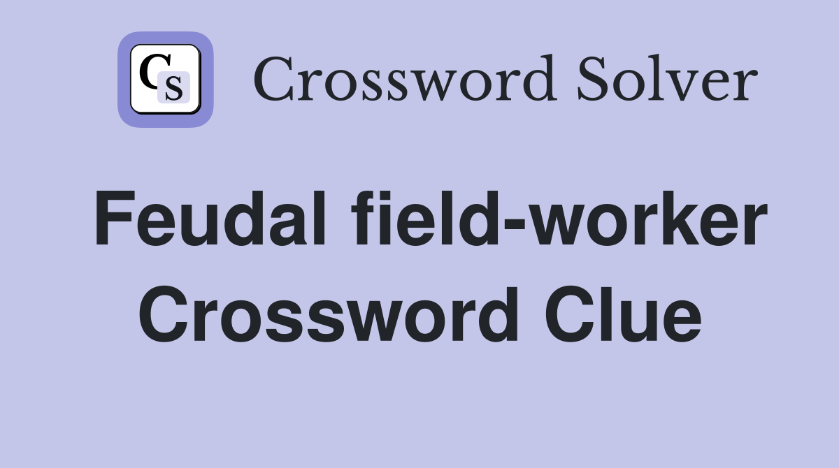 Feudal field-worker Crossword Clue