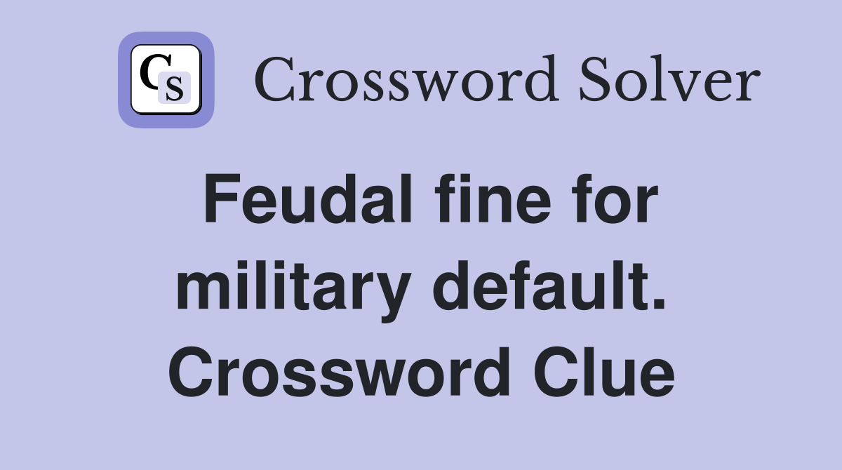 Feudal fine for military default. Crossword Clue