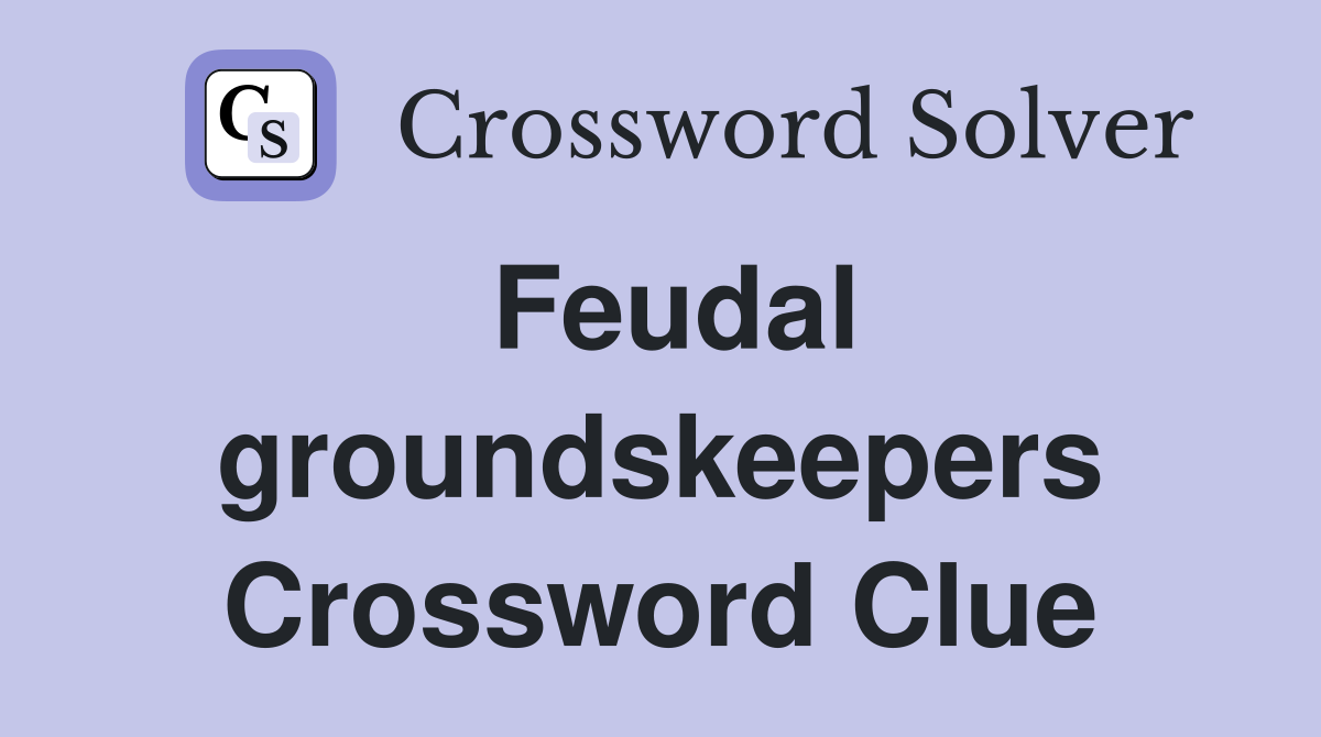 Feudal groundskeepers Crossword Clue