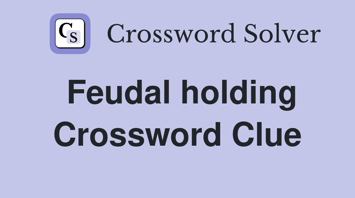 Feudal holding Crossword Clue