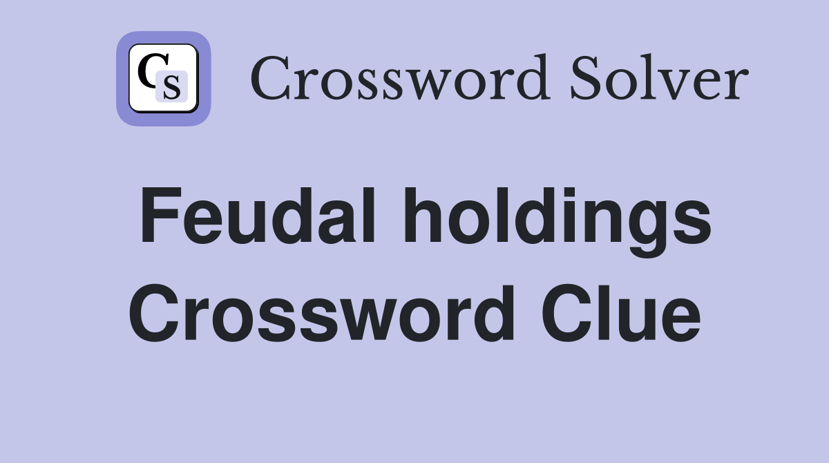 Feudal holdings Crossword Clue