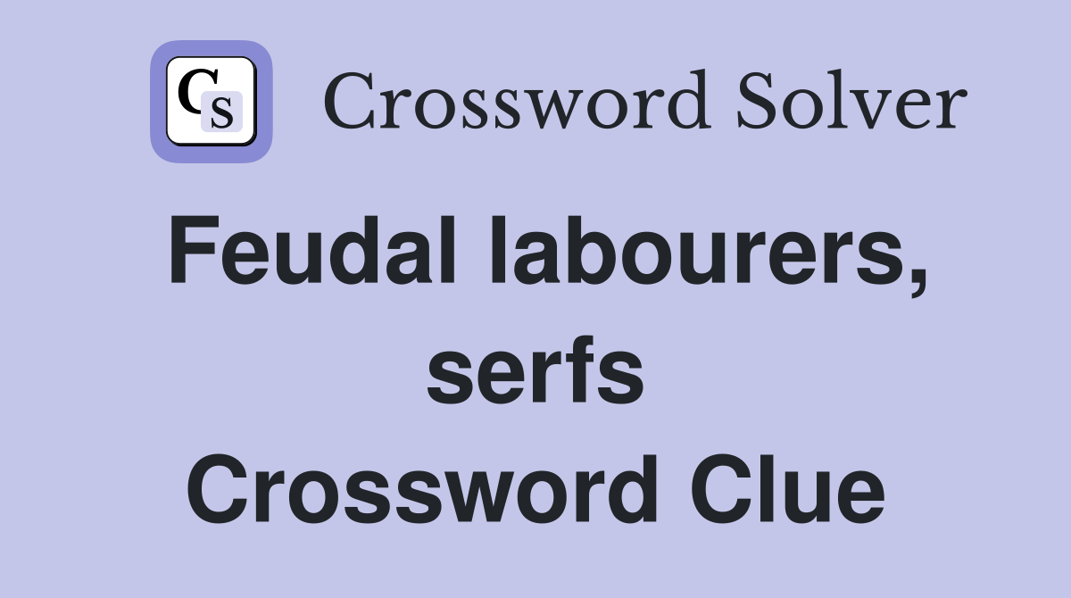 Feudal labourers, serfs Crossword Clue