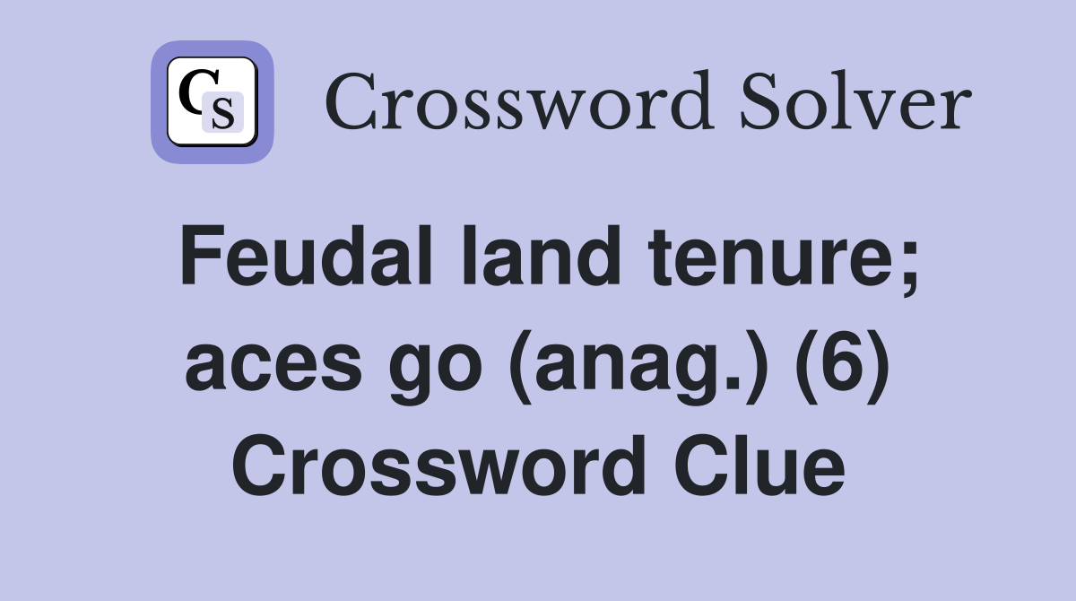 Feudal land tenure; aces go (anag.) (6) Crossword Clue