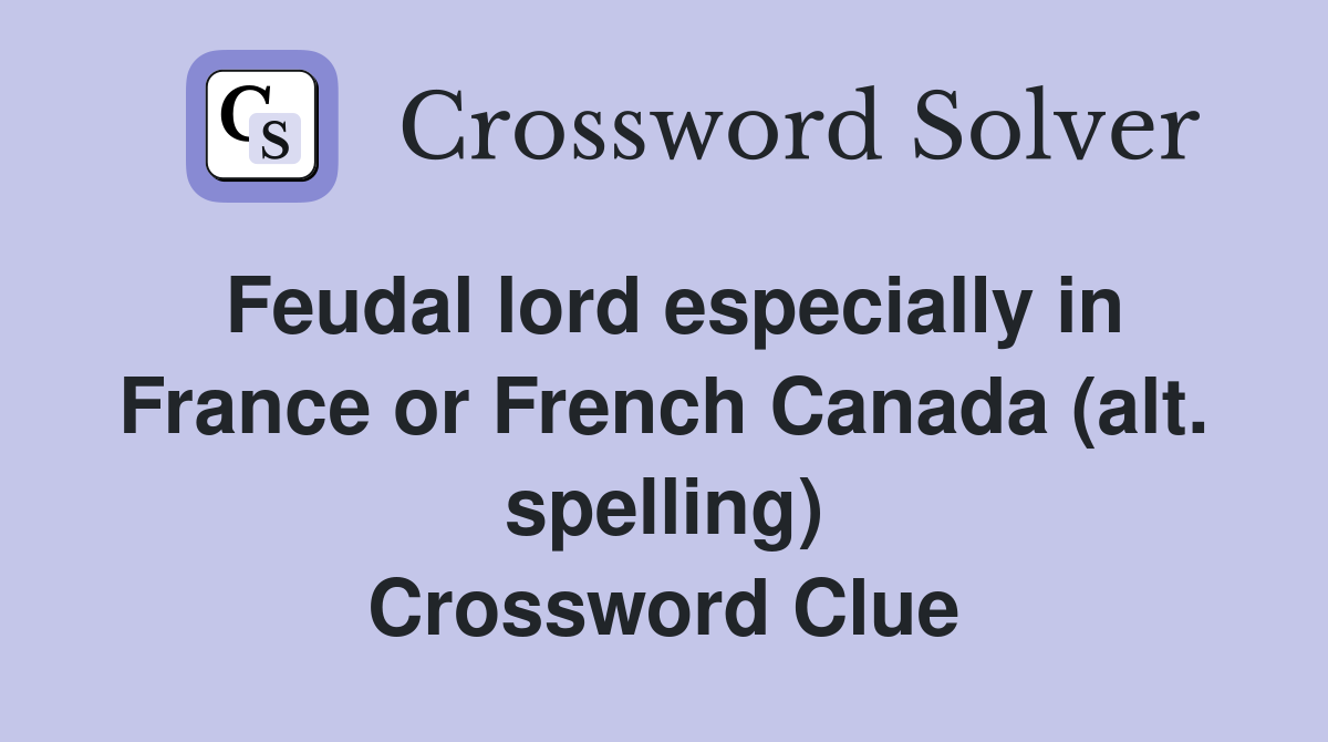 Feudal lord especially in France or French Canada (alt. spelling) Crossword Clue