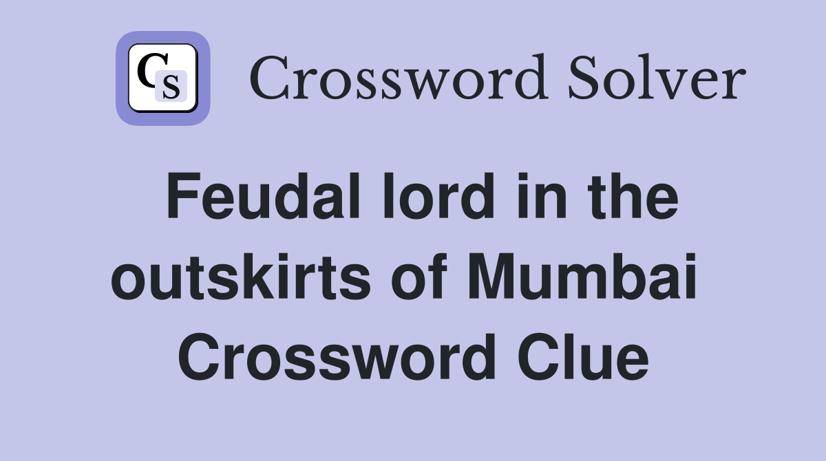 Feudal lord in the outskirts of Mumbai  Crossword Clue
