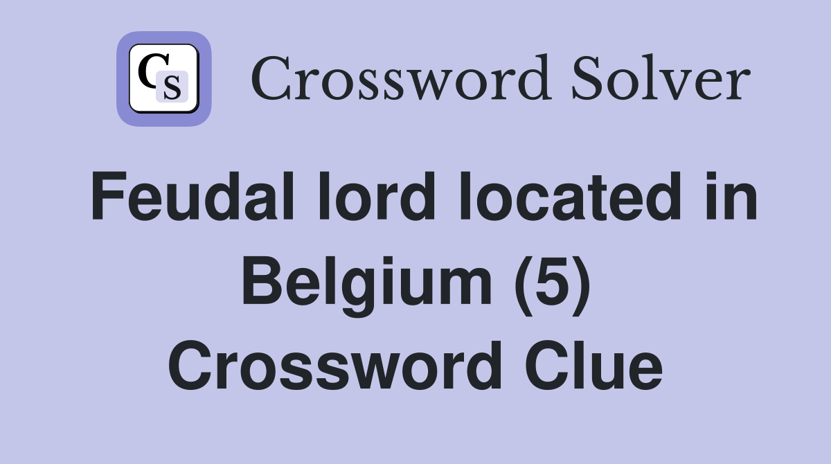 Feudal lord located in Belgium (5) Crossword Clue