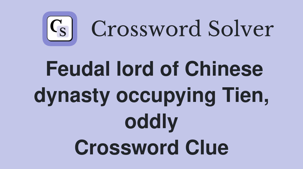 Feudal lord of Chinese dynasty occupying Tien, oddly Crossword Clue