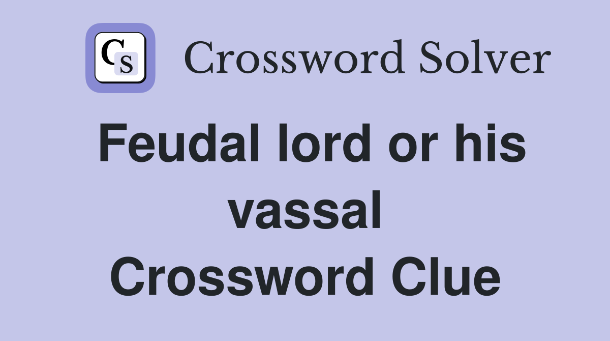 Feudal lord or his vassal Crossword Clue