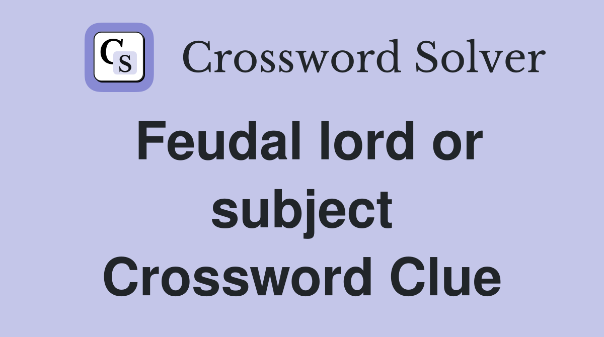 Feudal lord or subject Crossword Clue
