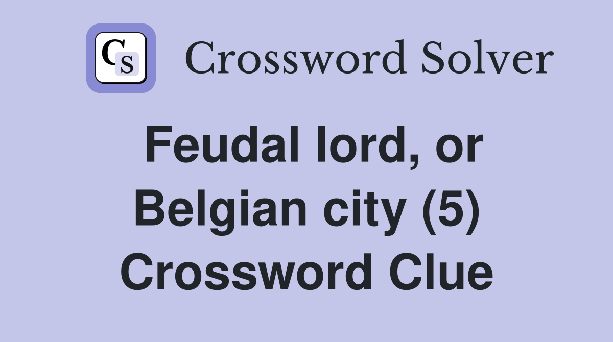 Feudal lord, or Belgian city (5) Crossword Clue