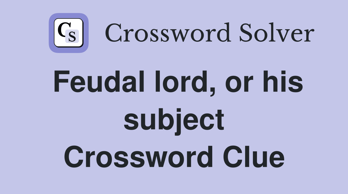 Feudal lord, or his subject Crossword Clue