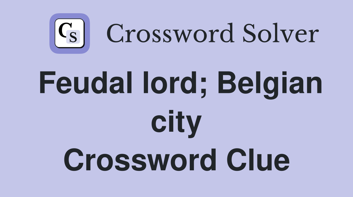 Feudal lord; Belgian city Crossword Clue