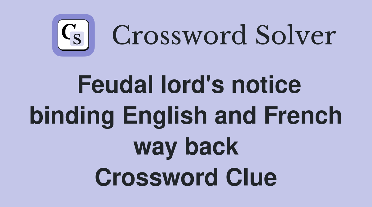 Feudal lord's notice binding English and French way back Crossword Clue