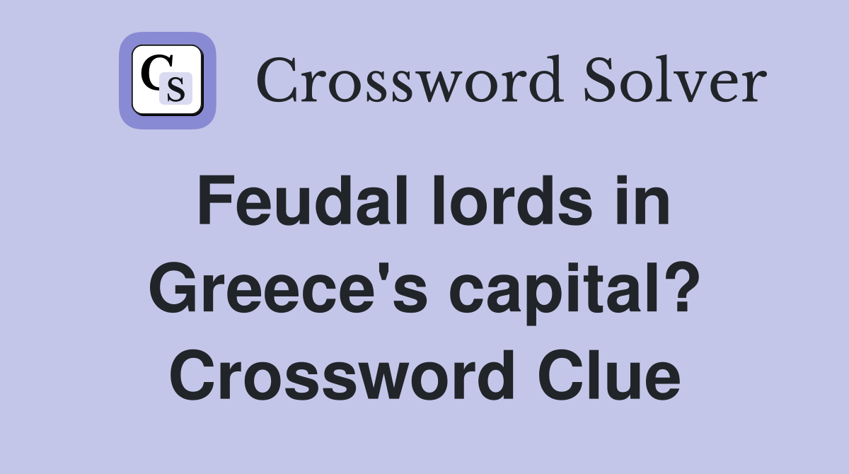 Feudal lords in Greece's capital? Crossword Clue