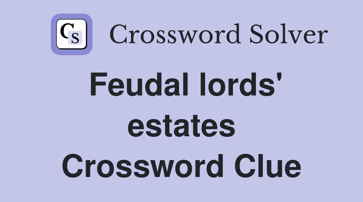 Feudal lords' estates Crossword Clue