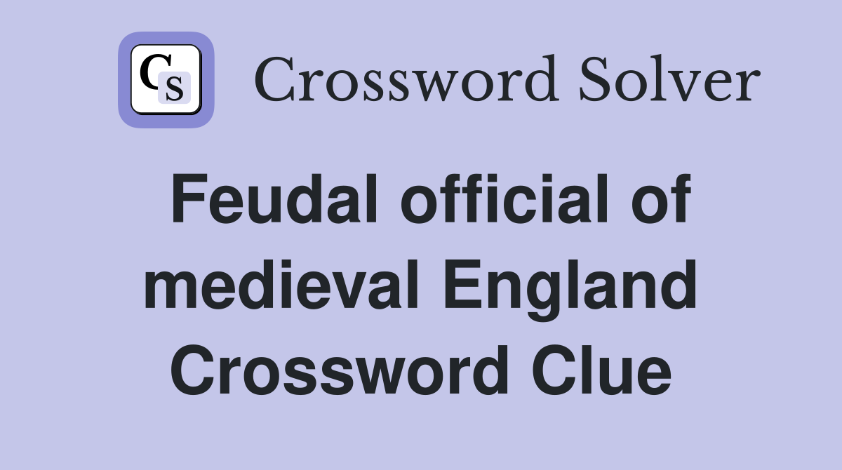 Feudal official of medieval England Crossword Clue