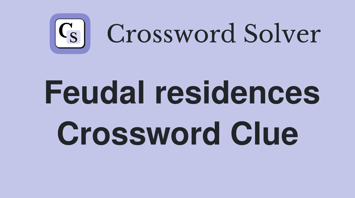Feudal residences Crossword Clue