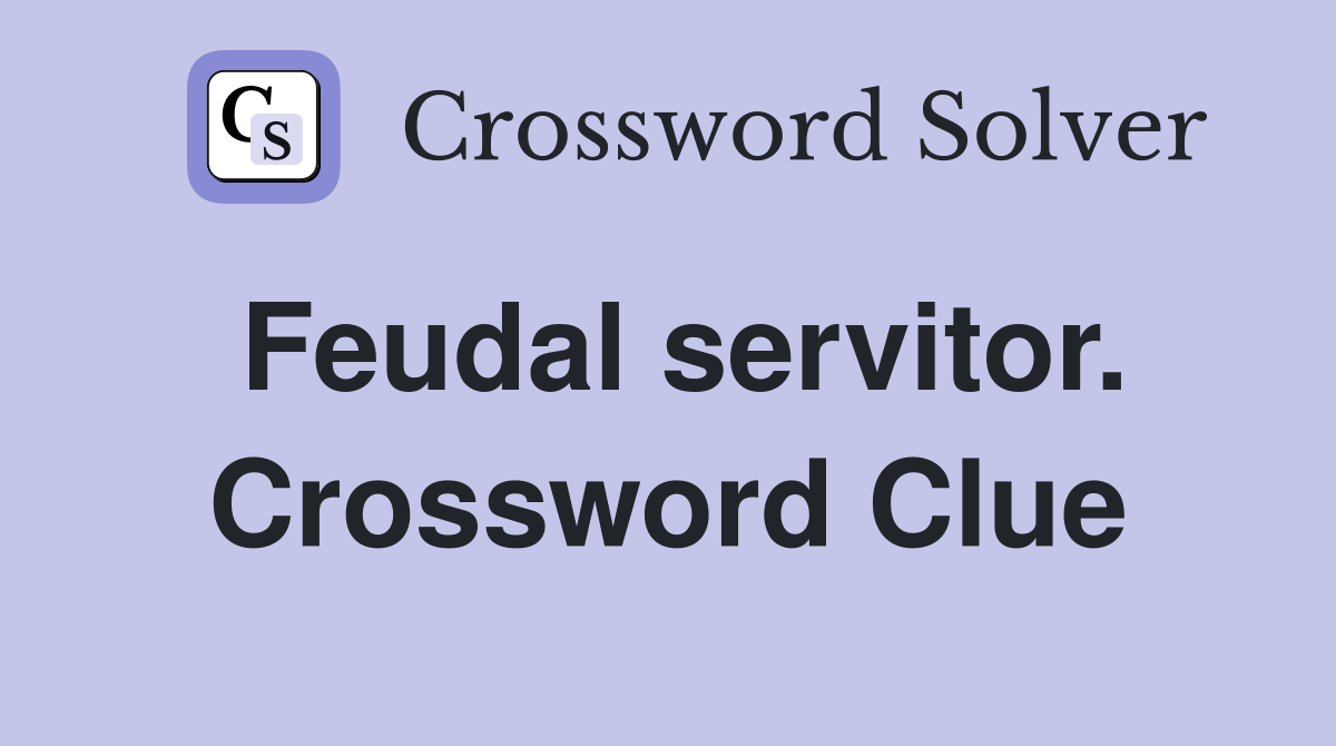 Feudal servitor. Crossword Clue