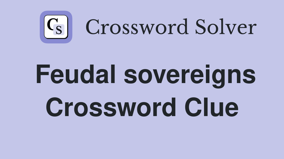 Feudal sovereigns Crossword Clue