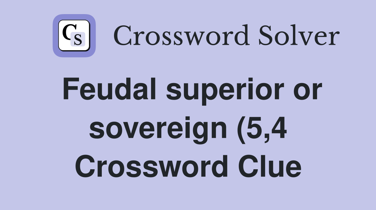 Feudal superior or sovereign (5 4) Crossword Clue Answers Crossword Feudal superior or sovereign (5 4) Crossword Clue Answers Crossword