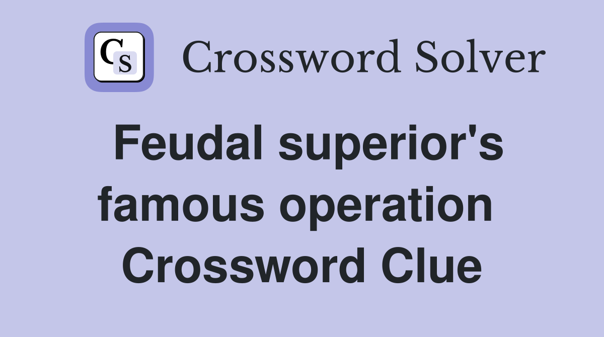 Feudal superior's famous operation  Crossword Clue