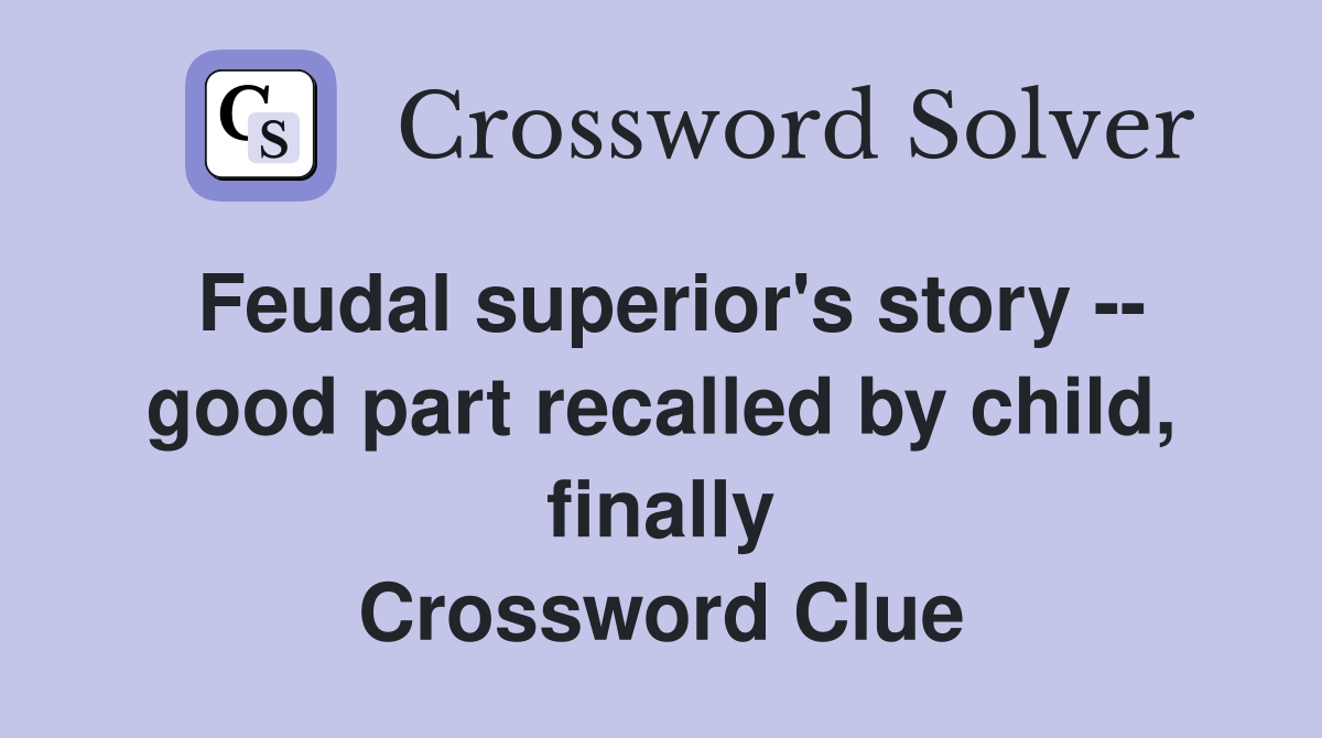 Feudal superior's story -- good part recalled by child, finally Crossword Clue