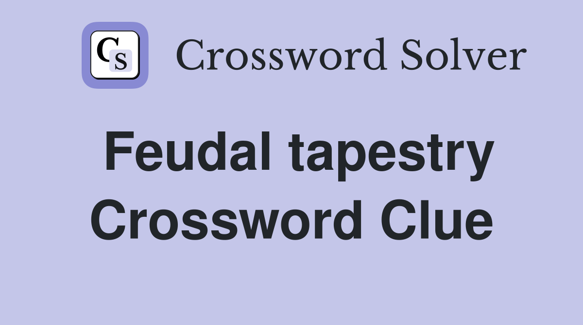Feudal tapestry Crossword Clue