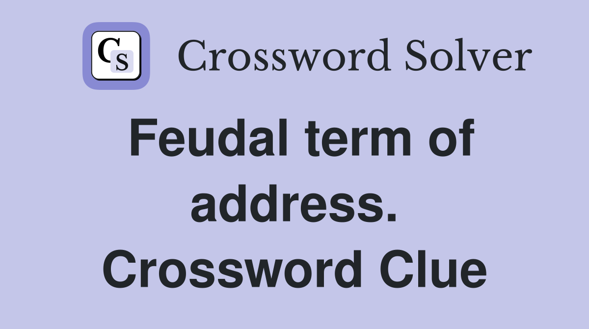 Feudal term of address. Crossword Clue