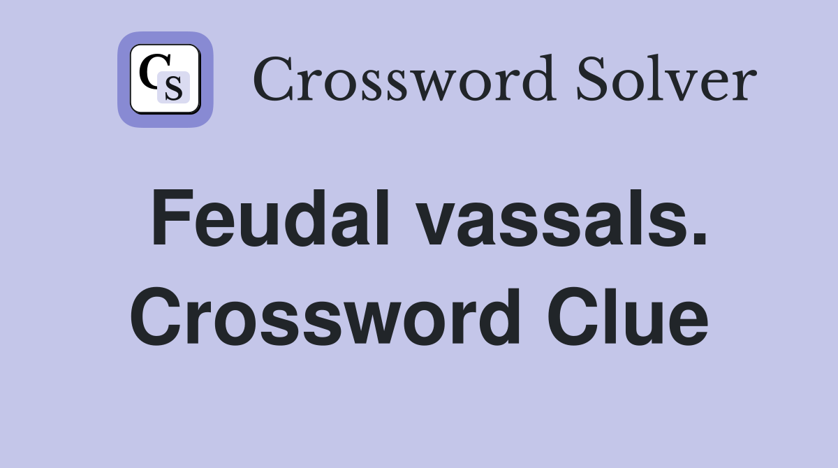 Feudal vassals. Crossword Clue