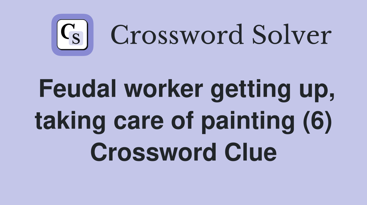 Feudal worker getting up, taking care of painting (6) Crossword Clue