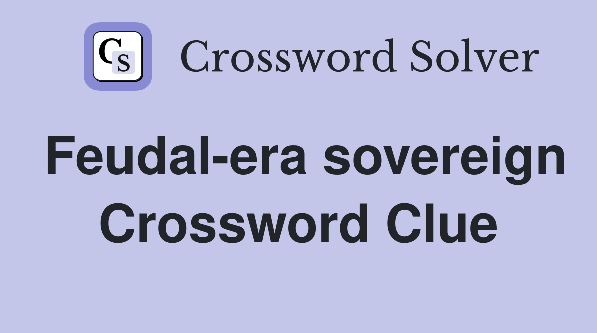Feudal-era sovereign Crossword Clue