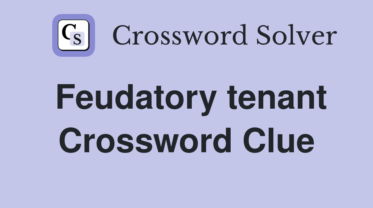 Feudatory tenant Crossword Clue