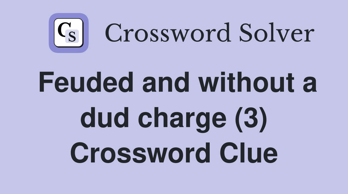 Feuded and without a dud charge (3) Crossword Clue
