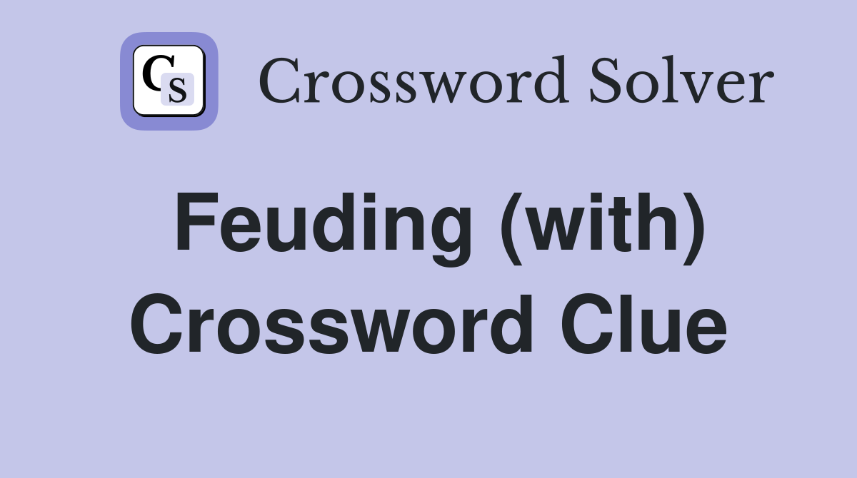 Feuding (with) Crossword Clue