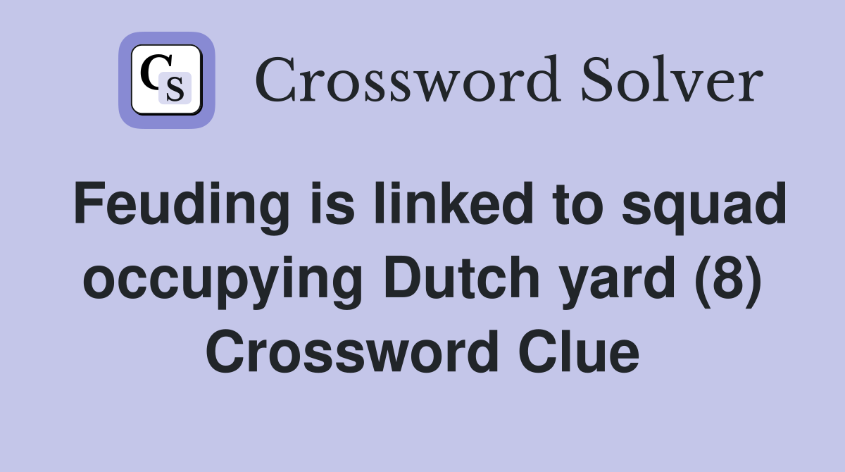 Feuding is linked to squad occupying Dutch yard (8) Crossword Clue