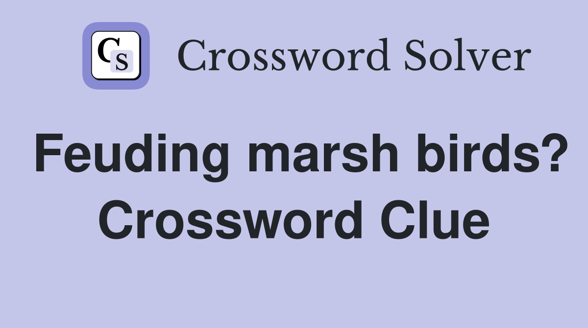 Feuding marsh birds? Crossword Clue