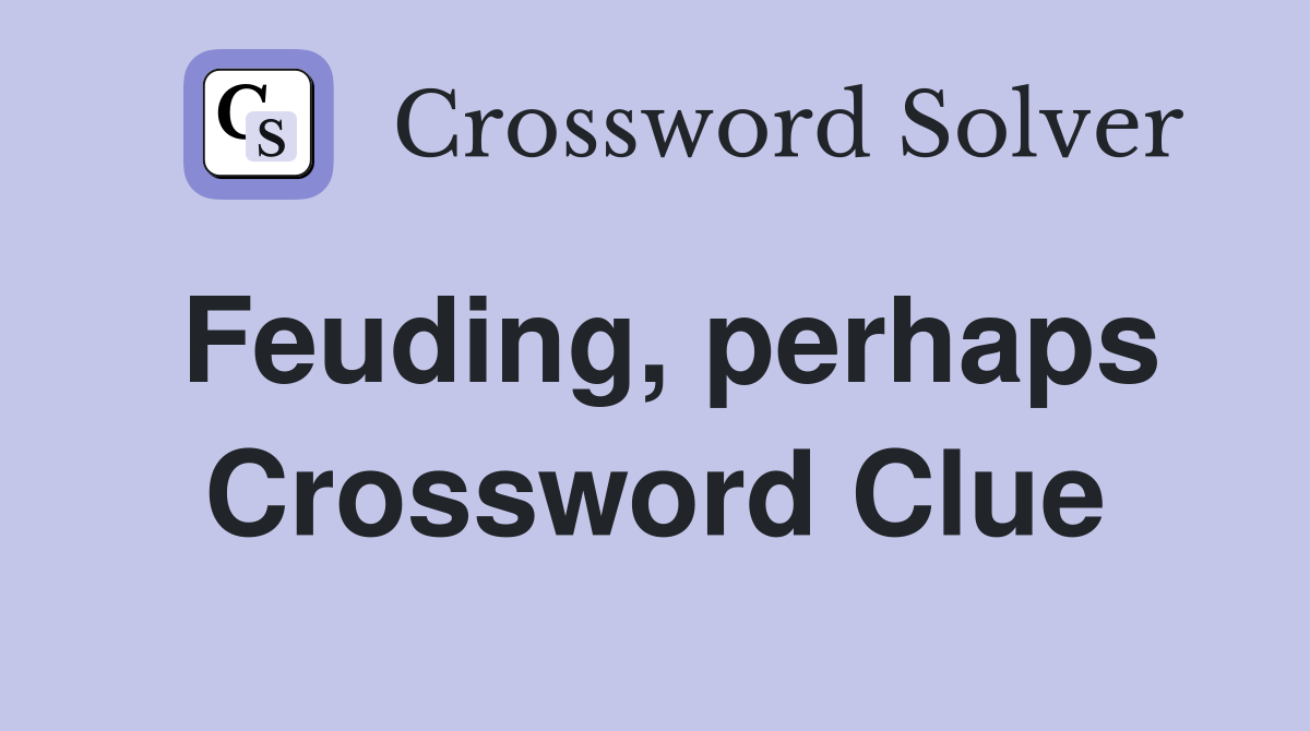 Feuding, perhaps Crossword Clue