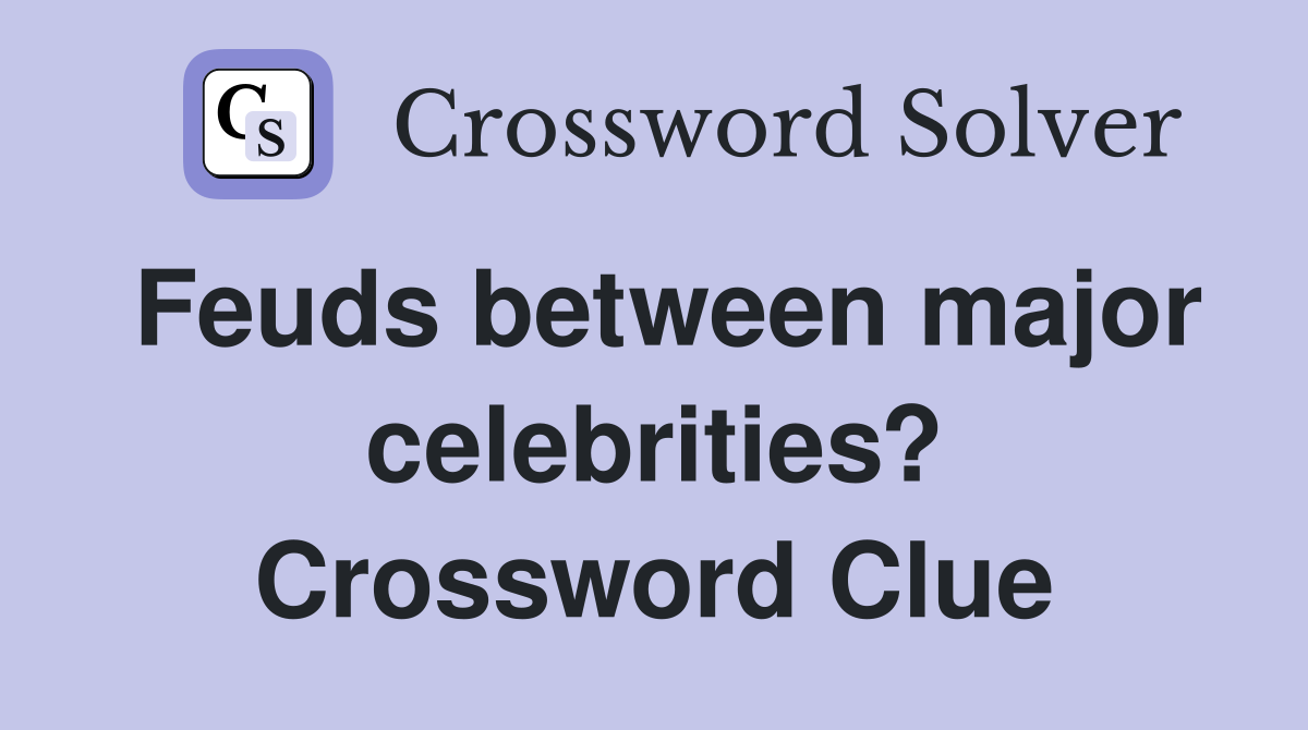 Feuds between major celebrities? Crossword Clue