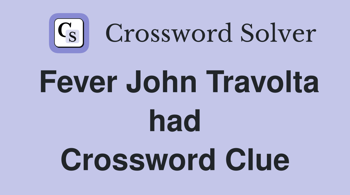 Fever John Travolta had Crossword Clue