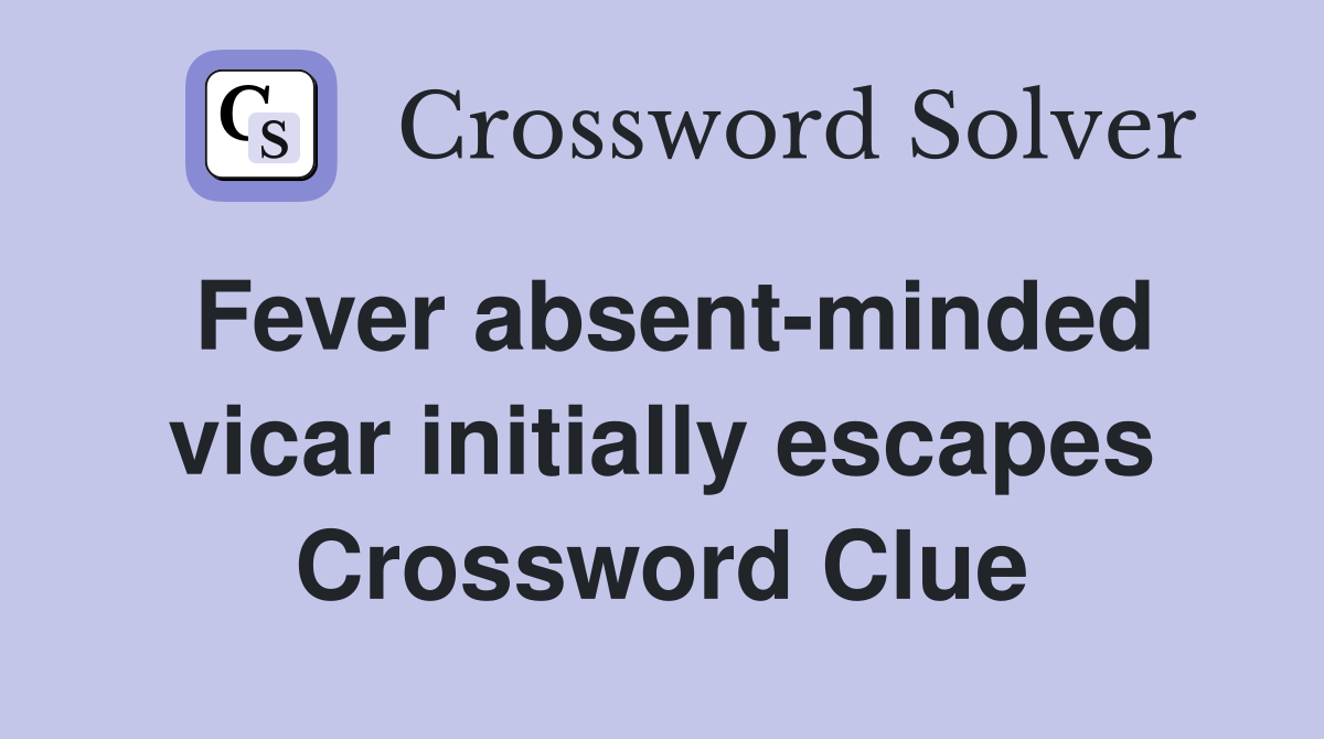 Fever absent-minded vicar initially escapes Crossword Clue