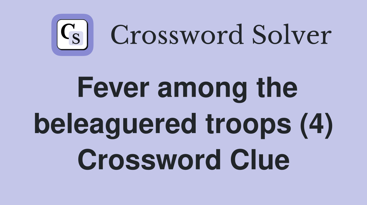 Fever among the beleaguered troops (4) Crossword Clue