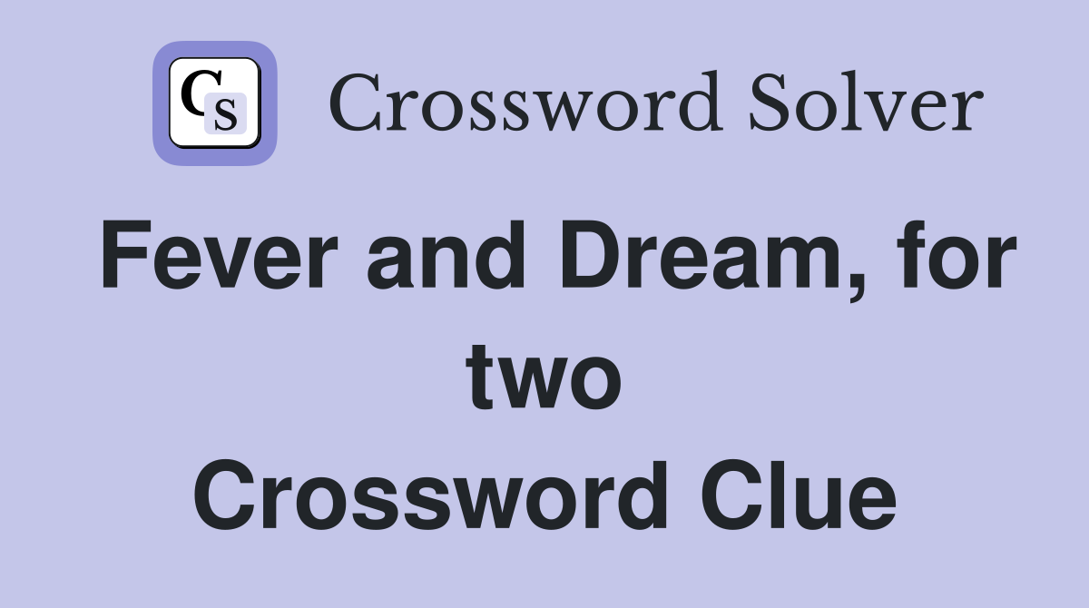 Fever and Dream, for two Crossword Clue