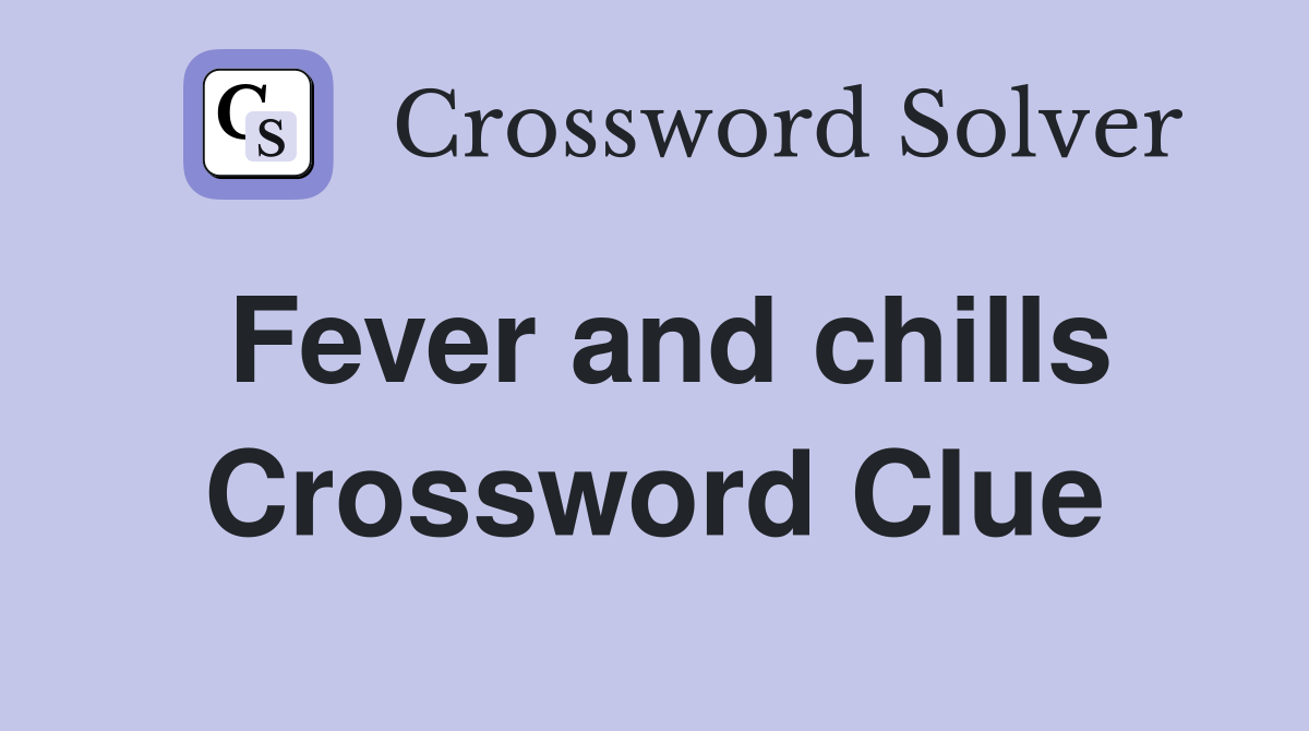 Fever and chills Crossword Clue