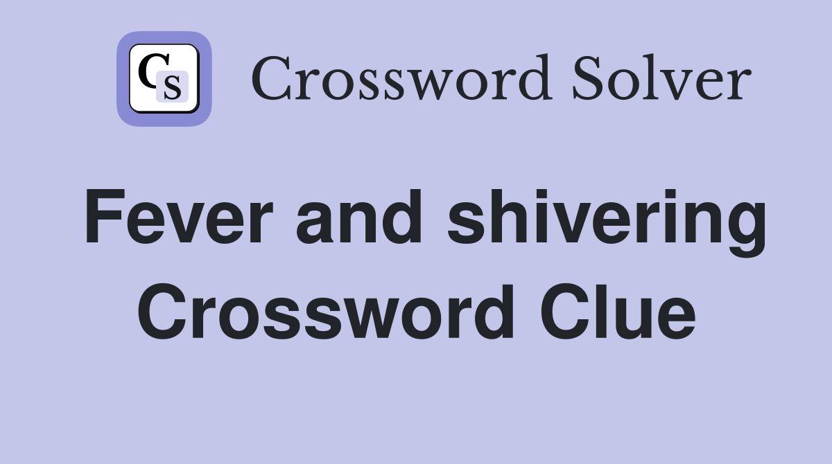 Fever and shivering Crossword Clue