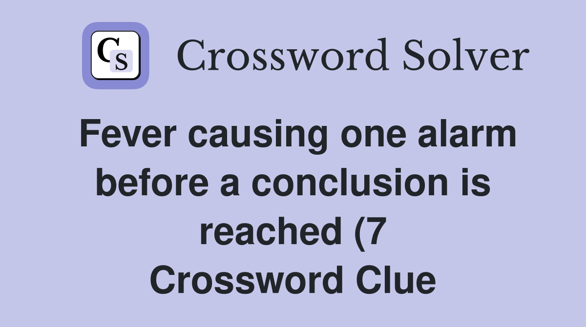 Fever causing one alarm before a conclusion is reached (7) Crossword Fever causing one alarm before a conclusion is reached (7) Crossword