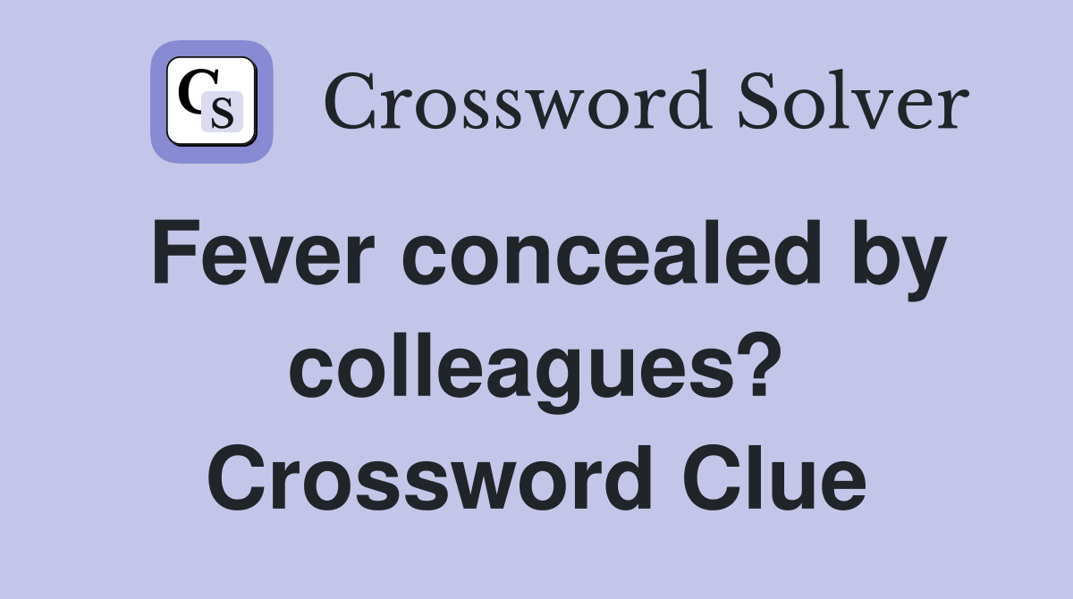 Fever concealed by colleagues? Crossword Clue