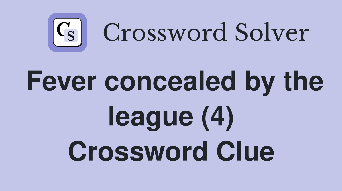 Fever concealed by the league (4) Crossword Clue