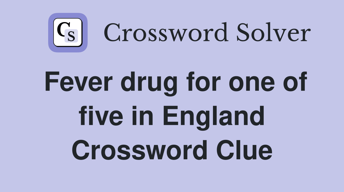 Fever drug for one of five in England Crossword Clue