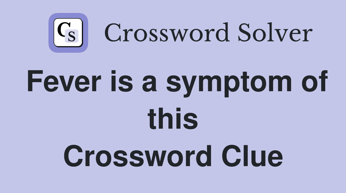 Fever is a symptom of this Crossword Clue